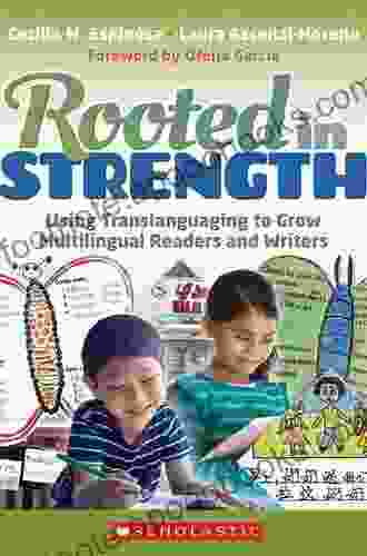 Rooted In Strength: Using Translanguaging To Grow Multilingual Readers And Writer: Using Translanguaging To Grow Multilingual Readers And Writers