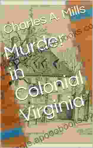 Murder in Colonial Virginia Charles A Mills