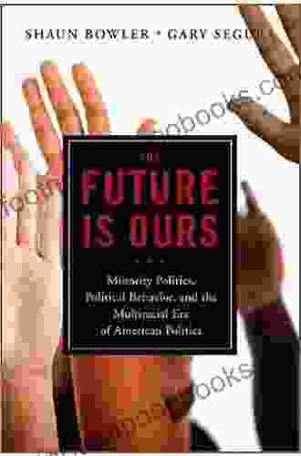 The Future Is Ours: Minority Politics Political Behavior And The Multiracial Era Of American Politics