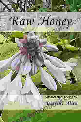 Raw Honey : A Collection Of Poems By Darlene Allen