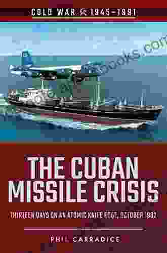 The Cuban Missile Crisis: Thirteen Days on an Atomic Knife Edge October 1962 (Cold War 1945 1991)