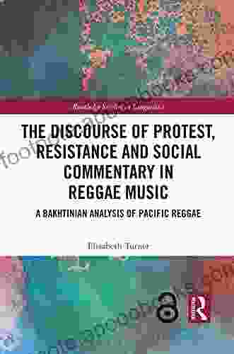 The Discourse of Protest Resistance and Social Commentary in Reggae Music: A Bakhtinian Analysis of Pacific Reggae (Routledge Studies in Linguistics)