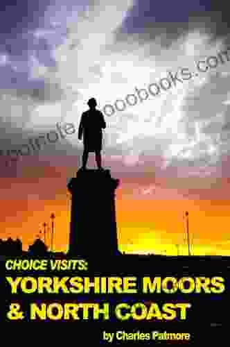 Choice Visits: Yorkshire Moors and north Coast a 2024 Great Britain travel guide (Choice Guides to Yorkshire 4)